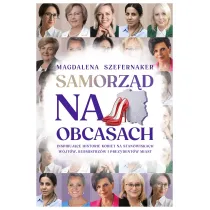 Samorz�d na obcasach. Inspiruj�ce historie kobiet na stanowiskach w�jt�w, burmistrz�w i prezydent�w miast.