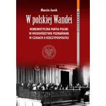 W polskiej Wandei. Komunistyczna Partia Polski w wojew�dztwie pozna�skim w czasach II Rzeczpospolitej