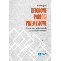 Betonowe pod�ogi przemys�owe. Wytyczne do projektowania z przyk�adami oblicze�