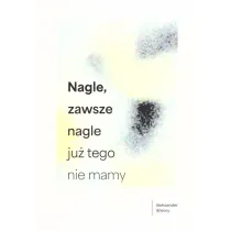 Nagle, zawsze nagle ju� tego nie mamy