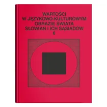 Warto�ci w j�zykowo- kulturowym obrazie �wiata S�owian i ich s�siad�w, t. 6: Jedno�� w r�norodno�ci. Wok� s�owia�skiej aksjosfery