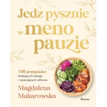 Jedz pysznie w menopauzie. 100 przepis�w dodaj�cych energii i wspieraj�cych zdrowie