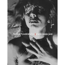 Teresa Tyszkiewicz. Cia�o moje jest