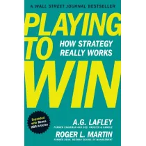 Playing to Win, Expanded with Bonus HBR Articles : How Strategy Really Works
