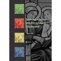 Muzyka religijna mi�dzy epokami i kulturam i T.3