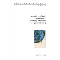 Prawda, poufno��, autonomia - problemy informacji w etyce medycznej. Antologia bioetyki. Tom 5