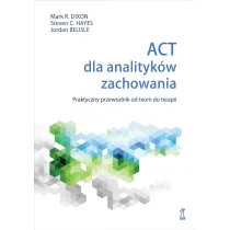 ACT dla analityk�w zachowania. Praktyczny przewodnik po teorii i terapii