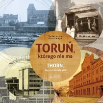 Toru�, kt�rego nie ma. Thorn, das es nicht mehr gibt. Wersja polsko-niemiecka