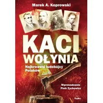 Kaci Wo�ynia. Najkrwawsi ludob�jcy Polak�w