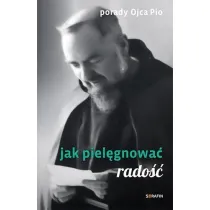 Porady Ojca Pio. Jak piel�gnowa� rado��