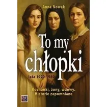 To my ch�opki lata 1920-1948. Kochanki, �ony, wdowy. Historie zapomniane