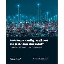 Podstawy konfiguracji IPv6 dla technika i studenta IT z przyk�adami i �wiczeniami w Packet Tracer