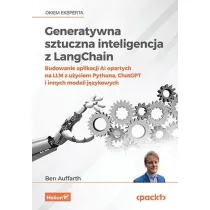 Generatywna sztuczna inteligencja z LangChain. Budowanie aplikacji AI opartych na LLM z u�yciem Pythona, ChatGPT i innych modeli j�zykowych