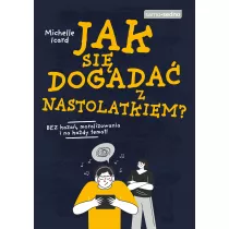 Jak si dogada z nastolatkiem? Bez kaza, moralizowania i na kady temat!