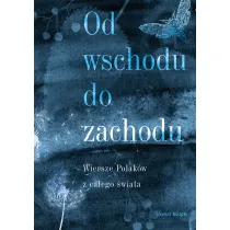 Od wschodu do zachodu. Antologia wierszy Polak�w z ca�ego �wiata