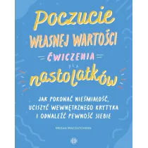 Poczucie w�asnej warto�ci �wiczenia dla nastolatk�w Jak pokona� niepewno��, uciszy� wewn�trznego krytyka i odnale�� pewno�� siebie