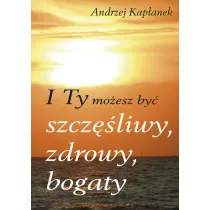 I Ty mo�esz by� szcz�liwy, zdrowy, bogaty