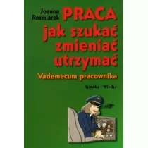 Praca, jak szuka�, zmienia�, utrzyma�. Vademecum