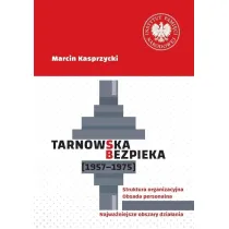 Tarnowska bezpieka (1957-1975). Struktura organizacyjna. Obsada personalna. Najwa�niejsze obszary dzia�ania