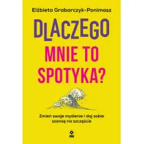 Dlaczego mnie to spotyka? Zmie� swoje my�lenie i daj sobie szans� na szcz�cie