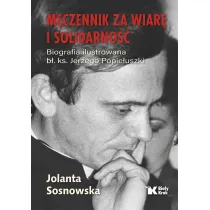 M�czennik za wiar� i Solidarno��. Biografia ilustrowana b�. Ks. Jerzego Popie�uszki