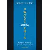 Sztuka uwodzenia. Praktyczny przewodnik po tajemnicach manipulacji