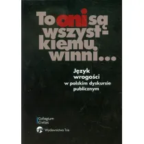 To oni s� wszystkiemu winni... J�zyk wrogo�ci w polskim dyskursie publicznym
