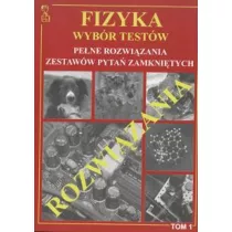 Fizyka. Wyb�r test�w. Pe�ne rozwi�zania zestaw�w pyta� zamkni�tych. Tom 1
