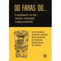 Od Faras do... O wykopaliskach i nie tylko - rozmowy z archeologami (i jednym architektem)
