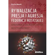Rywalizacja, presja i agresja Federacji Rosyjskiej. Konsekwencje dla bezpiecze�stwa mi�dzynarodowego