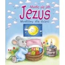 Modl� si� jak Jezus. Modlitwy dla dzieci