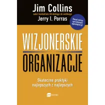 Wizjonerskie organizacje. Skuteczne praktyki najlepszych z najlepszych