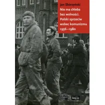 Nie ma chleba bez wolno�ci polski sprzeciw wobec komunizmu 1956-1980