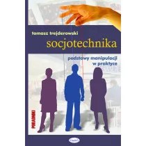 Socjotechnika. Podstawy manipulacji w praktyce