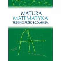 Matura. Matematyka. Trening przed egzaminem