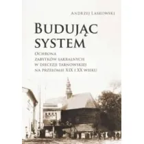Buduj�c system. Ochrona zabytk�w sakralnych w diecezji tarnowskiej na prze�omie XIX i XX wieku
