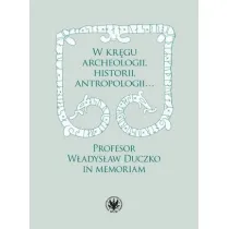 W kr�gu archeologii, historii, antropologii&hellip; Profesor W�adys�aw Duczko in memoriam