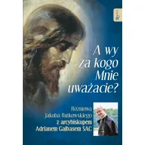 A wy za kogo Mnie uwa�acie? Rozmowa Jakuba Rutkowskiego z arcybiskupem Adrianem Galbasem SAC