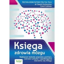 Ksi�ga zdrowia m�zgu. Najlepsze metody poprawy pami�ci, ostro�ci umys�u i zapobiegania starzeniu si� m�zgu