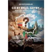 Co by by by�o, gdyby. Wydarzenia ekonomiczne w Polsce od transformacji do czas�w wsp�czesnych
