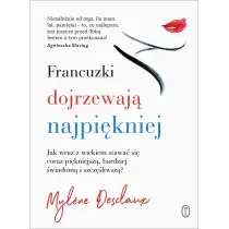 Francuzki dojrzewaj� najpi�kniej. Jak wraz z wiekiem stawa� si� coraz pi�kniejsz�, bardziej �wiadom� i szcz�liwsz�?