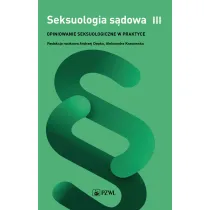 Opiniowanie seksuologiczne w praktyce. Seksuologia s�dowa. Tom 3