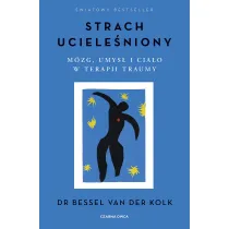 Strach uciele�niony. M�zg, umys� i cia�o w terapii traumy