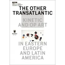 The Other Trans-Atlantic Kinetic And Op Art In Eastern Europe And Latin America