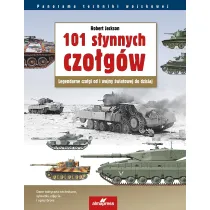 101 s�ynnych czo�g�w. Legendarne czo�gi od I wojny �wiatowej do dzisiaj