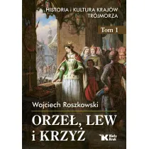 Orze�, lew i krzy�. Historia i kultura kraj�w Tr�jmorza. Tom 1