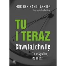 Tu i teraz. Chwytaj chwil. To wszystko, co masz
