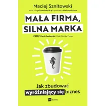 Ma�a firma, silna marka. Jak zbudowa� wyr�niaj�cy si� biznes