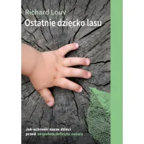 Ostatnie dziecko lasu. Jak uchroni� nasze dzieci przed zespo�em deficytu natury?