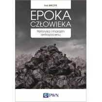 Epoka cz�owieka. Retoryka i marazm antropocenu